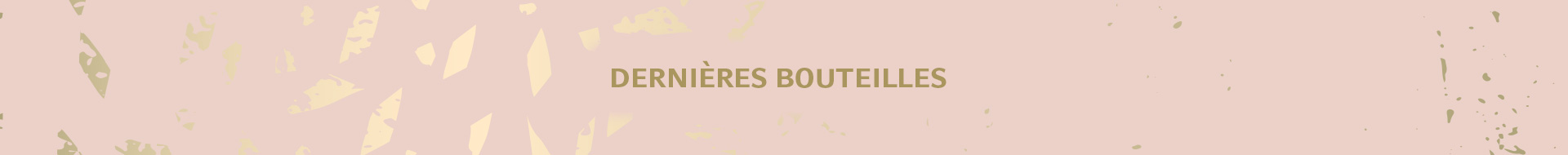 Dernières bouteilles Dernières bouteilles